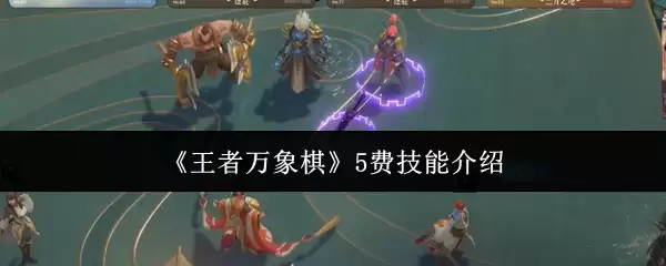 王者万象棋5费技能详解：效果与实战搭配指南