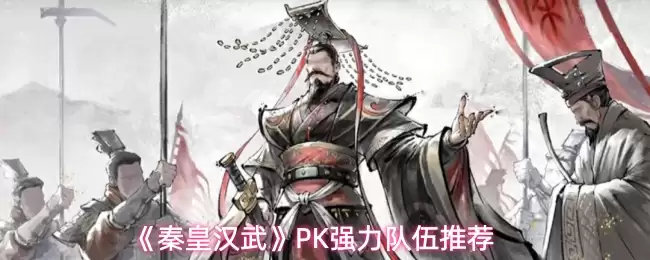 秦皇汉武PK最佳阵容推荐：强力组合搭配攻略