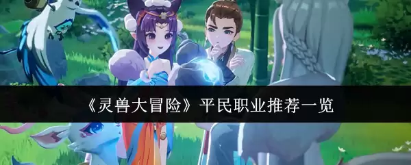 平民职业推荐：灵兽大冒险哪个职业适合新手？