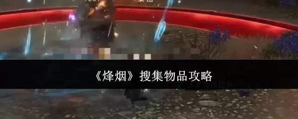 烟花收集攻略：高效获取全物品的4种实用方法