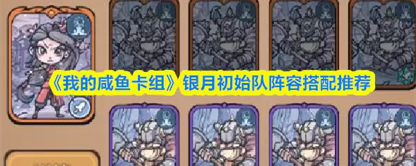 银月初始队阵容推荐：我的咸鱼卡组搭配心得