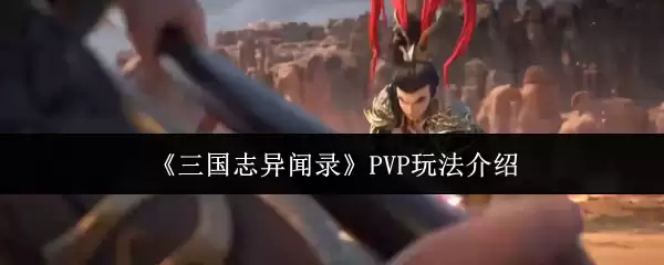 三国志异闻录PVP攻略：从入门到精通的实战玩法详解