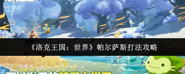 帕鲁萨斯打法攻略：洛克王国世界BOSS高效通关指南