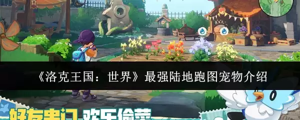 洛克王国最强陆跑图宠物盘点：获取与培养全解析