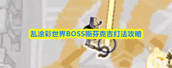 乱涂彩世界BOSS打法详解：斯芬克吉高效通关攻略