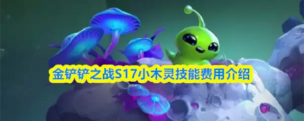 金铲铲之战S17小木灵费用解析：技能消耗详解