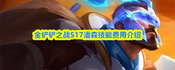 S17赛季潘森技能详解：核心机制与加点费用解析