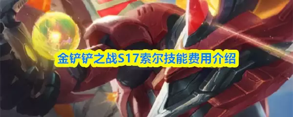 S17赛季索尔技能解析：费用、技巧与对战策略