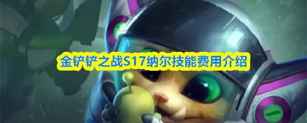 S17纳尔技能费用解析：金铲铲之战几费卡？