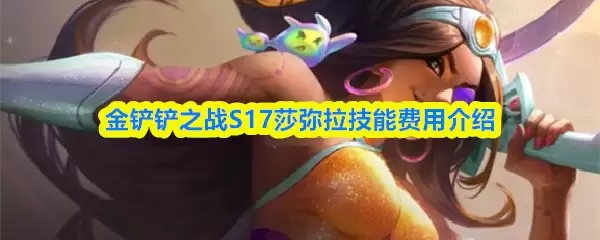 S17莎弥拉技能全解析：连招技巧与加点推荐