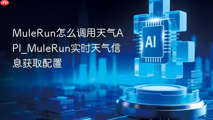 MuleRun怎么调用天气API_MuleRun实时天气信息获取配置