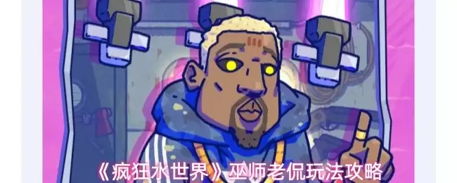 疯狂水世界巫师老侃怎么玩-巫师老侃玩法攻略