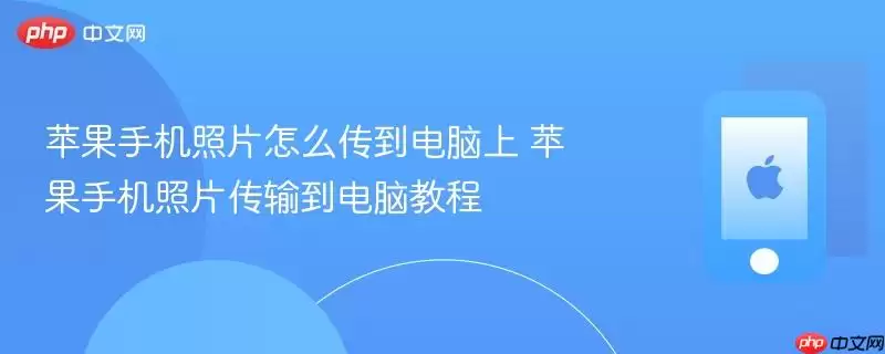 苹果手机照片怎么传到电脑上 苹果手机照片传输到电脑教程