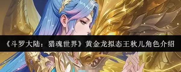 斗罗大陆猎魂世界黄金龙拟态王秋儿怎么样