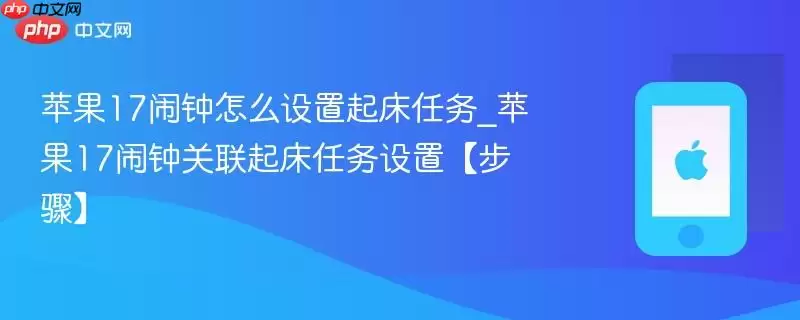 苹果17闹钟怎么设置起床任务_苹果17闹钟关联起床任务设置【步骤】