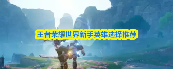 王者荣耀世界新手英雄怎么选择