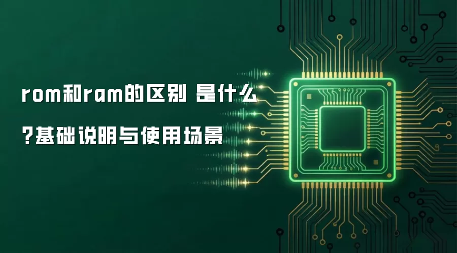 rom和ram的区别 是什么？基础说明与使用场景