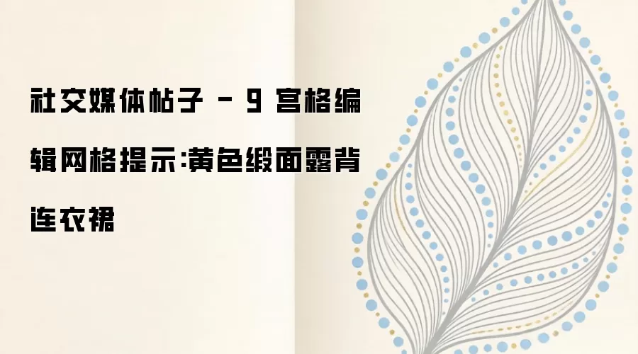 社交媒体帖子 - 9 宫格编辑网格提示:黄色缎面露背连衣裙