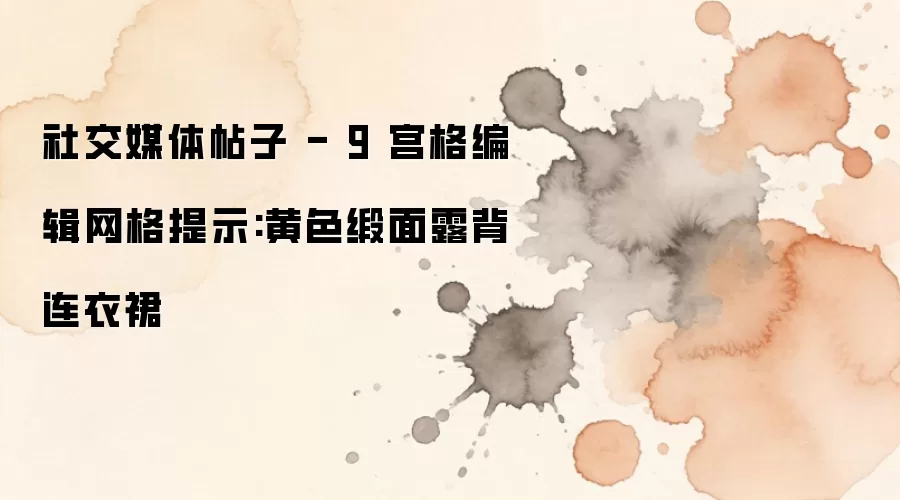 社交媒体帖子 - 9 宫格编辑网格提示:黄色缎面露背连衣裙