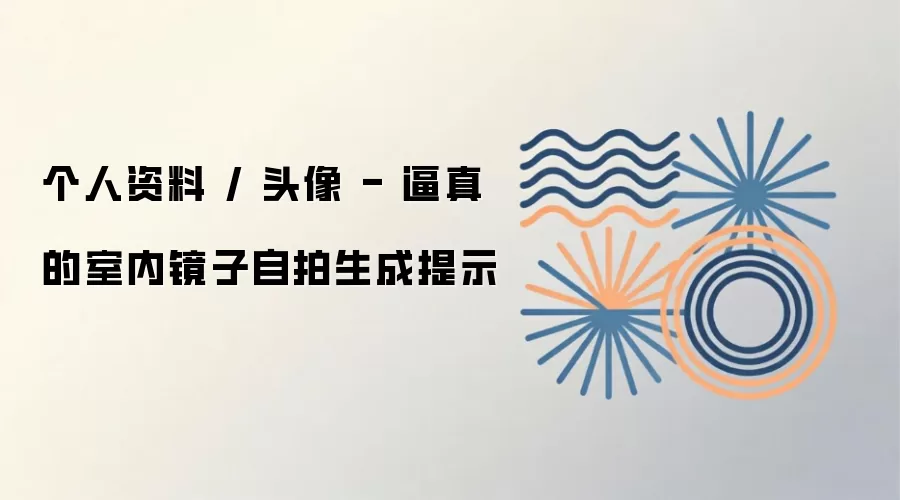 个人资料 / 头像 - 逼真的室内镜子自拍生成提示