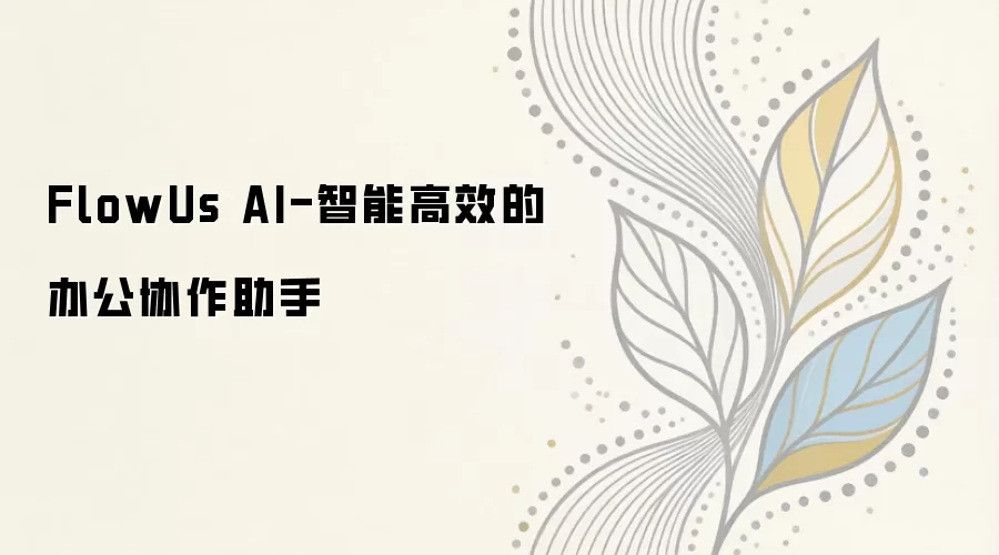 FlowUs AI-智能高效的办公协作助手