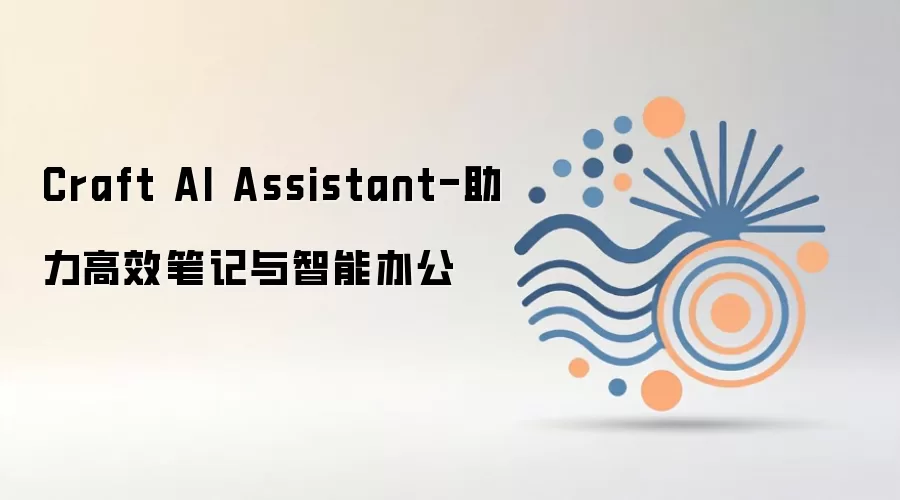 Craft AI Assistant-助力高效笔记与智能办公