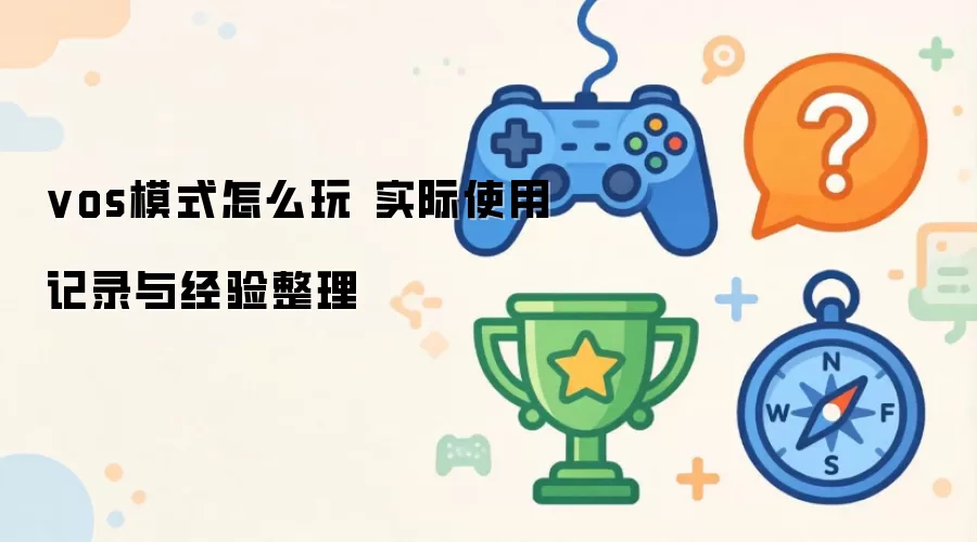 vos模式怎么玩 实际使用记录与经验整理