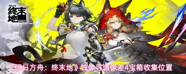 《明日方舟：终末地》蚀像寻遗像差4宝箱收集位置
