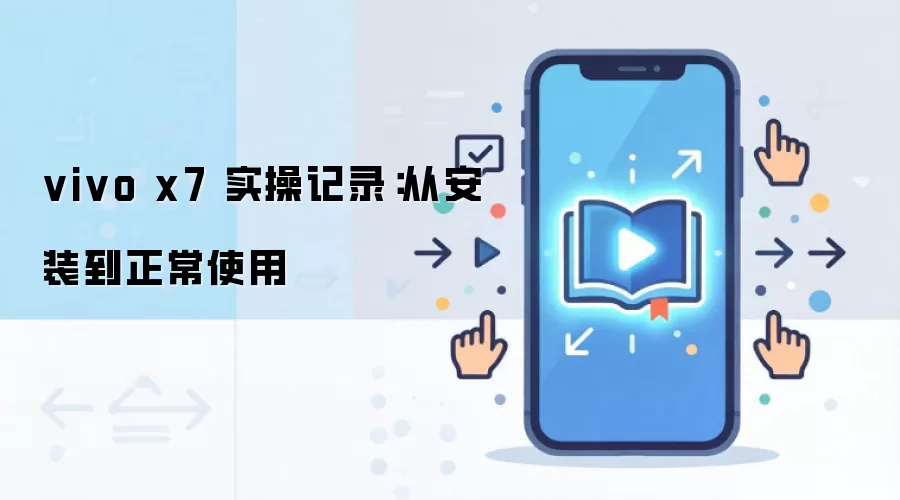 vivo x7 实操记录：从安装到正常使用