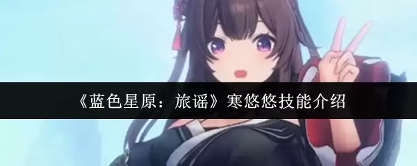《蓝色星原：旅谣》寒悠悠技能介绍