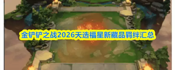 金铲铲之战2026天选福星新藏品羁绊汇总