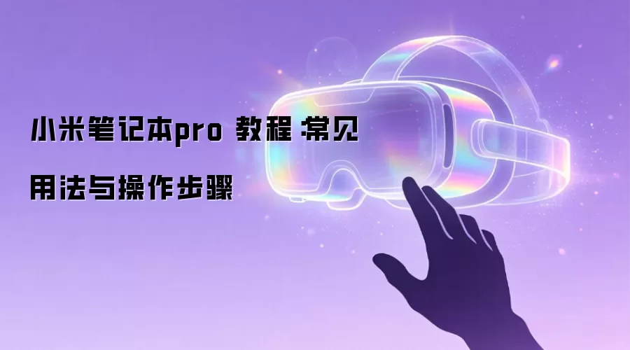 小米笔记本pro 教程：常见用法与操作步骤