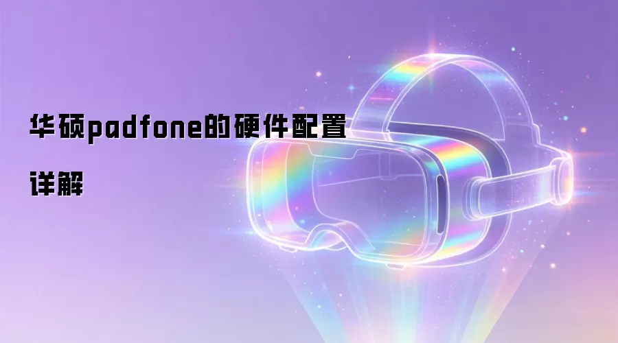 华硕padfone的硬件配置详解