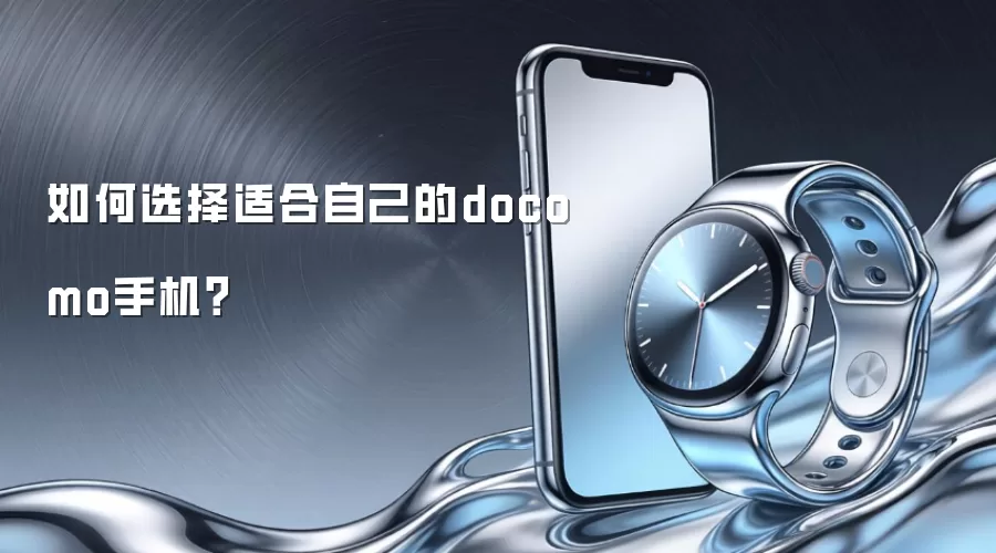 如何选择适合自己的docomo手机？