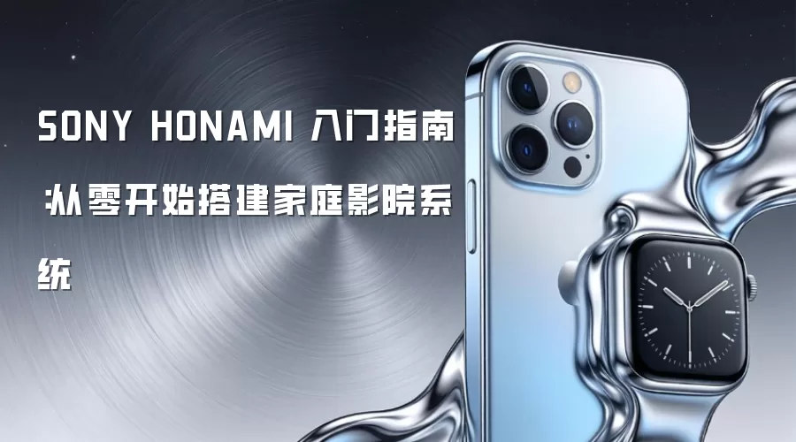 SONY HONAMI 入门指南：从零开始搭建家庭影院系统