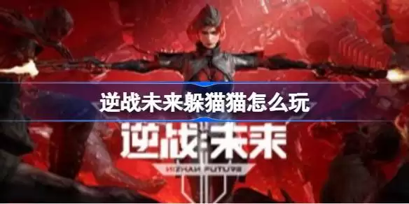 逆战未来躲猫猫怎么玩 逆战未来躲猫猫玩法一图速览