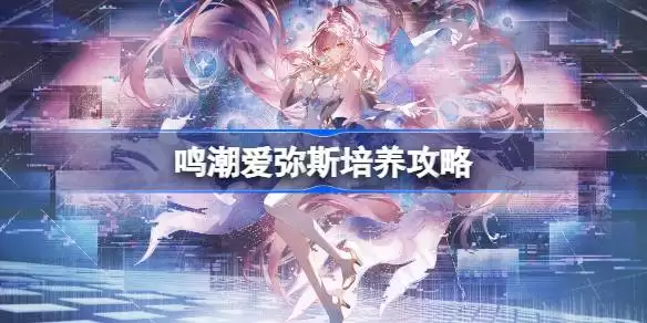 鸣潮爱弥斯培养攻略 鸣潮爱弥斯声骸武器阵容推荐