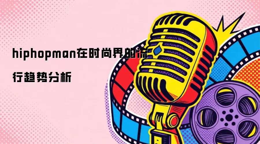 hiphopman在时尚界的流行趋势分析