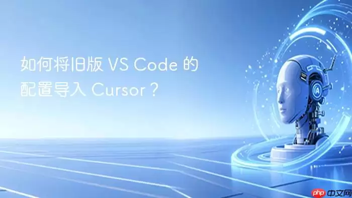 如何将旧版 VS Code 的配置导入 Cursor？