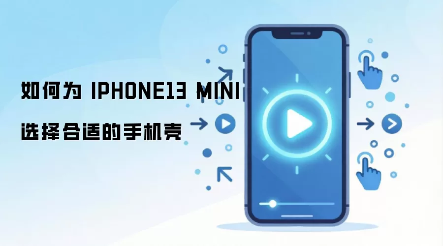 如何为 IPHONE13 MINI 选择合适的手机壳