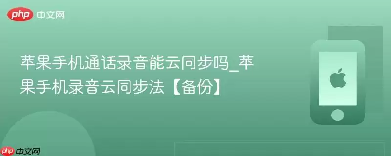 苹果手机通话录音能云同步吗_苹果手机录音云同步法【备份】