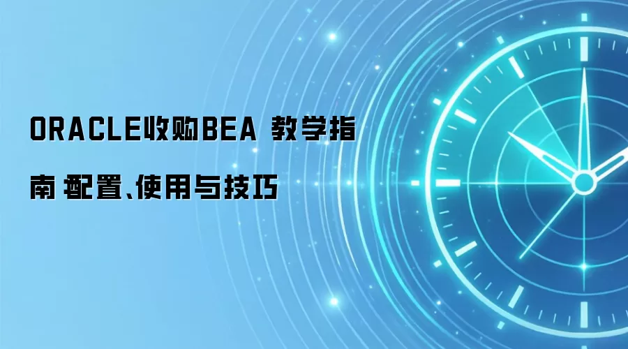 ORACLE收购BEA 教学指南：配置、使用与技巧