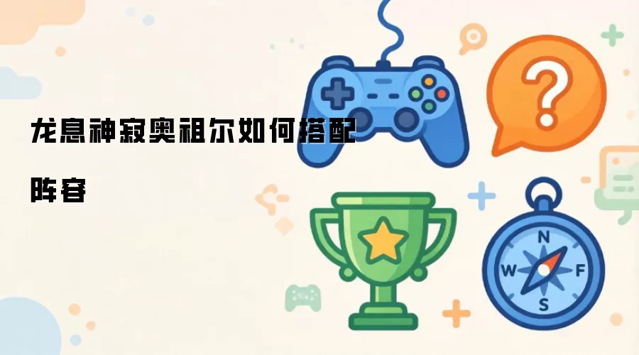 龙息神寂奥祖尔如何搭配阵容