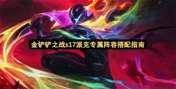 金铲铲之战s17派克专属阵容搭配指南