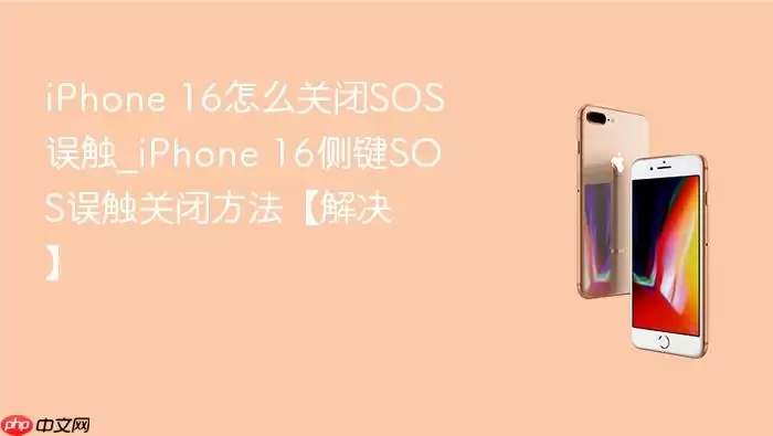 iPhone 16怎么关闭SOS误触_iPhone 16侧键SOS误触关闭方法【解决】