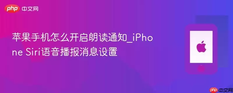 苹果手机怎么开启朗读通知_iPhone Siri语音播报消息设置
