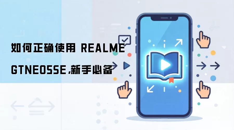 如何正确使用 REALME GTNEO5SE，新手必备