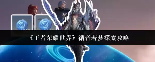 《王者荣耀世界》循音若梦探索攻略