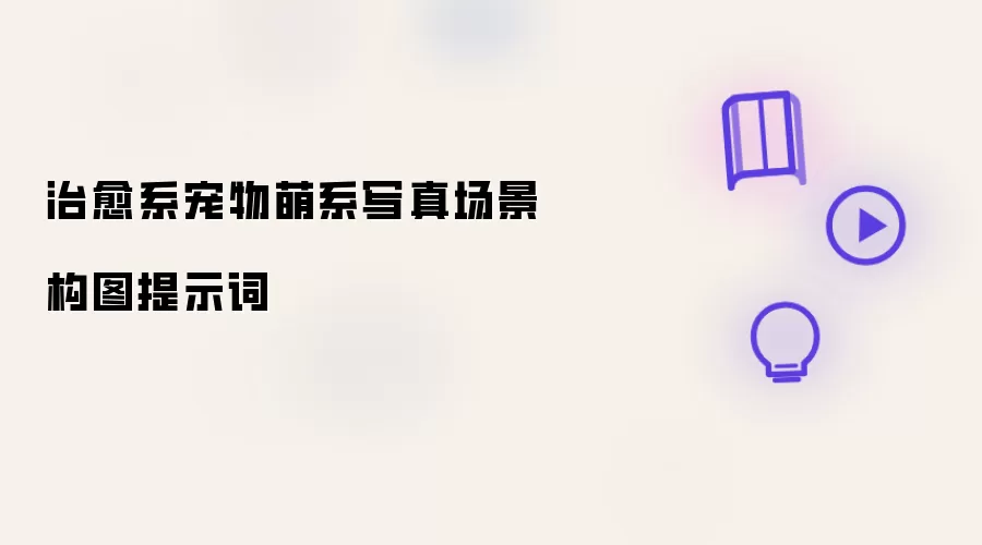 治愈系宠物萌系写真场景构图提示词