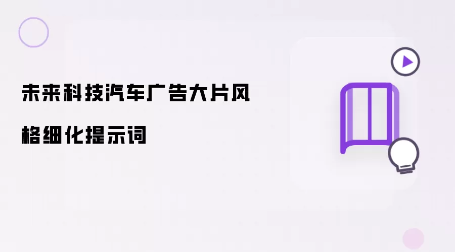 未来科技汽车广告大片风格细化提示词
